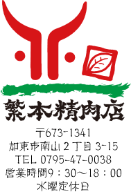 繁本精肉店 〒673-1341 加東市南山2丁目3-15 TEL 0795-47-0038